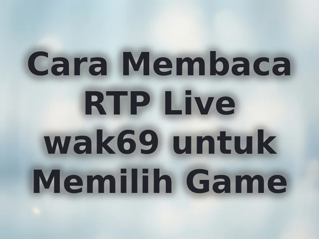 Cara Membaca RTP Live wak69 untuk Memilih Game